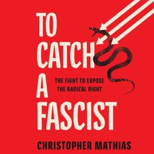 To Catch a Fascist: The Fight to Expose the Radical Right - Mathias, Christopher (CDs)