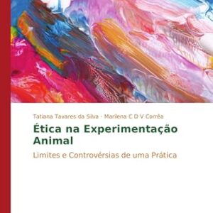 Ética na Experimentação Animal: Limites e Controvérsias de uma Prática - Tavares Da Silva, Tatiana (CDs)