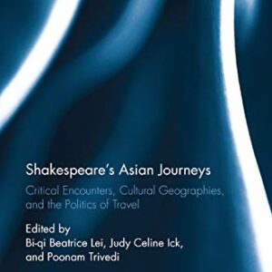 Shakespeare�s Asian Journeys: Critical Encounters, Cultural Geographies, and the Politics of Travel - Lei, Bi-Qi Beatrice (CDs)
