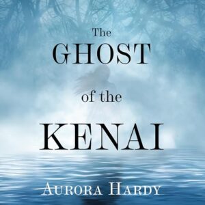 The Ghost of the Kenai - Hardy, Aurora (CDs)
