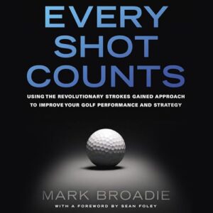 Every Shot Counts: Using the Revolutionary Strokes Gained Approach to Improve Your Golf Performance and Strategy - Broadie, Mark (CDs)