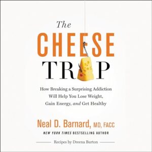 The Cheese Trap: How Breaking a Surprising Addiction Will Help You Lose Weight, Gain Energy, and Get Healthy - Barnard MD, Neal D (CDs)