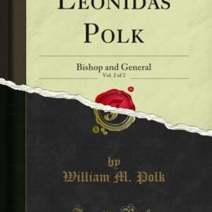 Leonidas Polk, Vol. 2 of 2: Bishop and General (Classic Reprint) (English Edition) - Polk, William M. (Equipamentos)