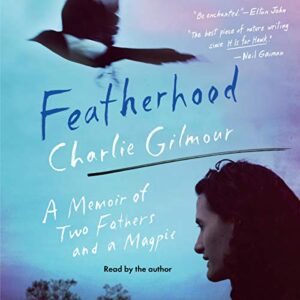 Featherhood: A Memoir of Two Fathers and a Magpie - Gilmour, Charlie (CDs)