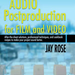 Audio Postproduction for Film and Video [With CD]: After-The-Shoot Solutions, Professional Techniques, and Cookbook Recipes to Make Your Project Sound Better - Rose, Jay (CDs)