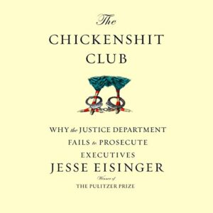The Chickenshit Club: Why the Justice Department Fails to Prosecute Executiveswhite Collar Criminals - Eisinger, Jesse (CDs)