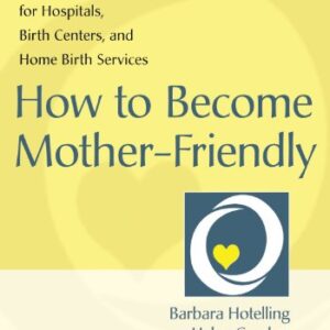 How to Become Mother-Friendly: Policies & Procedures for Hospitals, Birth Centers, and Home Birth Services (English Edition) - Hotelling MSN WHNP LCCE CD(DONA) CHT IBCLC, Barbara (CDs)
