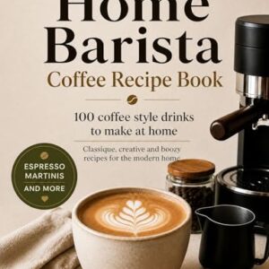 The Home Barista Coffee Recipe Book: 100 Cafe-Style Drinks to Make at Home – Classic, Creative & Boozy Recipes for the Modern Home (English Edition) - Bean, Oliver (Café)