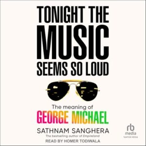 Tonight the Music Seems So Loud: The Meaning of George Michael - Sanghera, Sathnam (CDs)