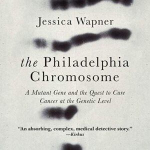 The Philadelphia Chromosome: A Mutant Gene and the Quest to Cure Cancer at the Genetic Level - Wapner, Jessica (CDs)