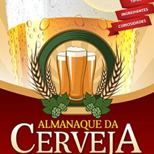 Almanaque da Cerveja - História e Tradição da Bebida Mais Consumida no Mundo (Discovery Publicações) - Discovery Publicações (Cervejas)
