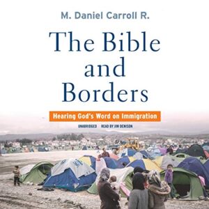 The Bible and Borders: Hearing God's Word on Immigration - Carroll R, M Daniel (CDs)