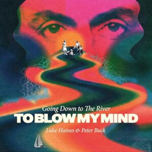 GOING DOWN TO THE RIVER...TO BLOW MY MIND CD EDITION - LUKE HAINES AND PETER BUCK (CDs)