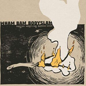 Dancing Wrestling Burning Wood - Wham Bam Bodyslam (CDs)