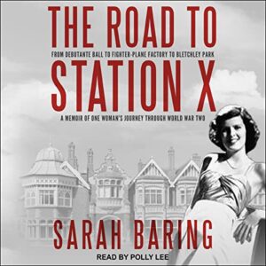 The Road to Station X: From Debutante Ball to Fighter-Plane Factory to Bletchley Park: A Memoir of One Woman's Journey Through World War Two - Sarah Baring (CDs)