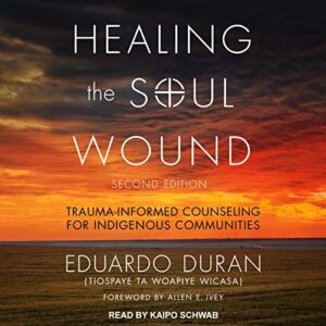 Healing the Soul Wound: Trauma-Informed Counseling for Indigenous Communities, Second Edition - Duran, Eduardo (CDs)