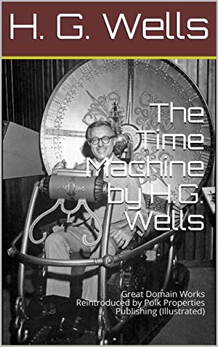 The Time Machine by H.G. Wells: Great Domain Works Reintroduced by Polk Properties Publishing (Illustrated) (English Edition) - Wells, H. G. (Equipamentos)