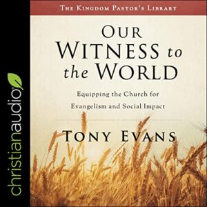 Our Witness to the World: Equipping the Church for Evangelism and Social Impact - Evans, Tony (CDs)