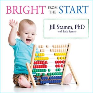 Bright from the Start: The Simple, Science-Backed Way to Nurture Your Child's Developing Mind from Birth to Age 3 - Spencer, Paula (CDs)