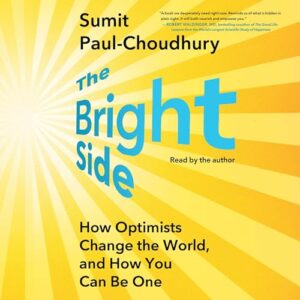 The Bright Side: How Optimists Change the World, and How You Can Be One - Paul-Choudhury, Sumit (CDs)