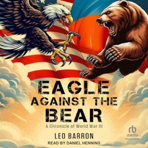 Eagle Against the Bear: A Chronicle of World War III: 1 - Barron, Leo (CDs)