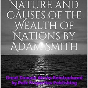 An Inquiry into the Nature and Causes of the Wealth of Nations by Adam Smith: Great Domain Works Reintroduced by Polk Properties Publishing (English Edition) - Smith, Adam (Equipamentos)