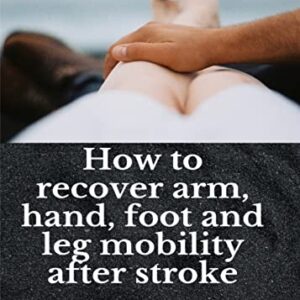 How To Recover Arm, Hand, Foot And Leg Mobility After Stroke (English Edition) - C. Scott, John C. D (CDs)