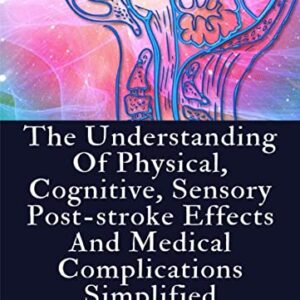 The Understanding Of Physical, Cognitive, Sensory Post-stroke Effects And Medical Complications Simplified (English Edition) - C. Scott, John C. D (CDs)