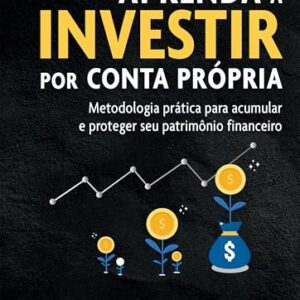 Aprenda a Investir por Conta Própria: Metodologia prática para acumular e proteger seu patrimônio financeiro - Andrade, Elisson de (Equipamentos)