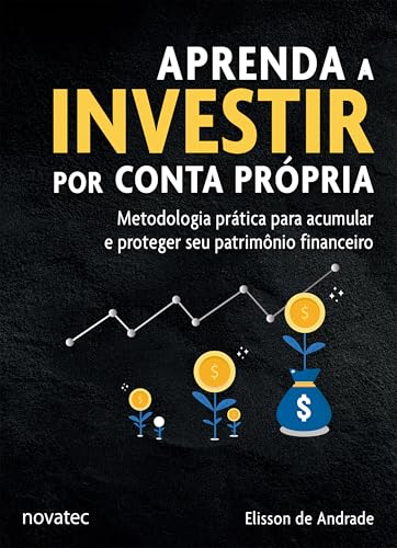 Aprenda a Investir por Conta Própria: Metodologia prática para acumular e proteger seu patrimônio financeiro - Andrade, Elisson de (Equipamentos)