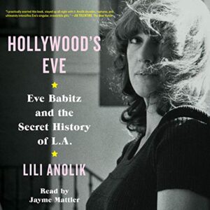 Hollywood's Eve: Eve Babitz and the Secret History of L.A. - Anolik, Lili (CDs)