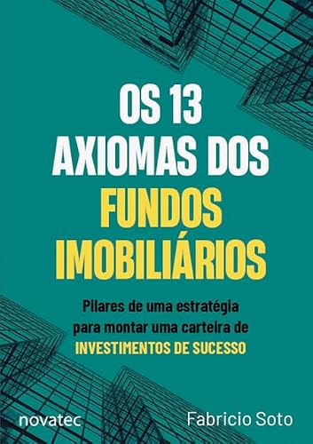 Os 13 Axiomas dos Fundos Imobiliários: Pilares de uma estratégia para montar uma carteira de investimentos de sucesso - Fabricio Soto (Equipamentos)