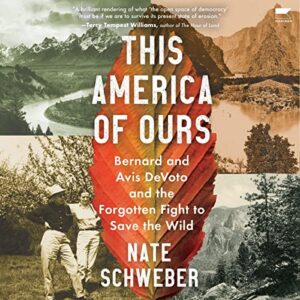 This America of Ours: Bernard and Avis Devoto and the Forgotten Fight to Save the Wild - Schweber, Nate (CDs)
