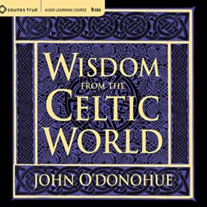 Wisdom from the Celtic World: A Gift-Boxed Trilogy of Celtic Wisdom - O'Donohue PH.D., John (CDs)
