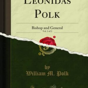Leonidas Polk, Vol. 1 of 2: Bishop and General (Classic Reprint) (English Edition) - Polk, William M. (Equipamentos)