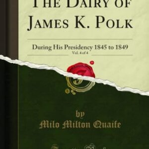 The Dairy of James K. Polk, Vol. 4 of 4: During His Presidency 1845 to 1849 (Classic Reprint) (English Edition) - Quaife, Milo Milton (Equipamentos)