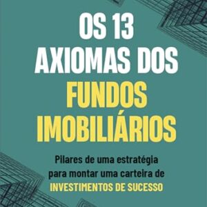Os 13 Axiomas dos Fundos Imobiliários: Pilares de uma estratégia para montar uma carteira de investimentos de sucesso - Soto, Fabricio (Equipamentos)