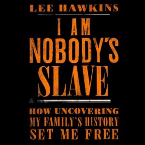 I Am Nobody's Slave: How Uncovering My Family's History Set Me Free - Hawkins, Lee (CDs)