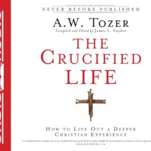 The Crucified Life: How to Live Out a Deeper Christian Experience - Tozer, A.W. (CDs)
