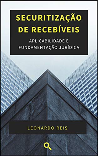 Securitização de Recebíveis: Aplicabilidade e Fundamentação Jurídica - Reis, Leonardo Teixeira (Equipamentos)