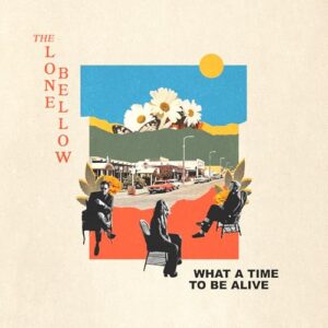 What A Time To Be Alive - The Lone Bellow (Discos de Vinil)