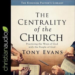The Centrality of the Church Lib/E: Practicing the Ways of God with the People of God - Evans, Tony (CDs)