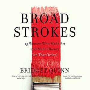 Broad Strokes Lib/E: 15 Women Who Made Art and Made History (in That Order) - Quinn, Bridget (CDs)