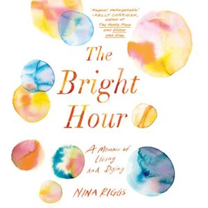The Bright Hour: A Memoir of Living and Dying - Riggs, Nina (CDs)