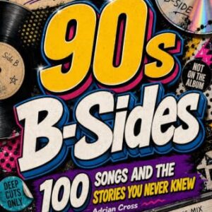 90s B-SIDES: 100 SONGS AND THE STORIES YOU NEVER KNEW (English Edition) - Cross, Adrian (CDs)
