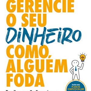 Gerencie o seu dinheiro como alguém foda: O melhor conselho financeiro que você nunca recebeu – até agora - Beckbessinger, Sam (Equipamentos)