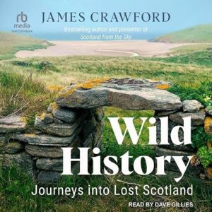 Wild History: Journeys Into Lost Scotland - Crawford, James (CDs)