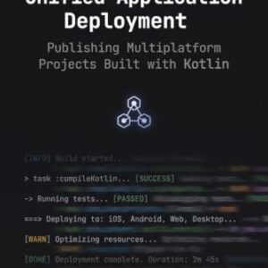 Unified Application Deployment: Publishing Multiplatform Projects Built with Kotlin (Cross-Platform Kotlin Strategies) - Paul, Kevin (CDs)