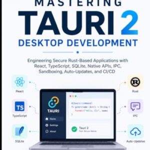 Mastering Tauri 2 Desktop Development: Engineering Secure Rust-Based Applications with React, TypeScript, SQLite, Native APIs, IPC, Sandboxing, Auto-Updates, and CI/CD - Ellsworth, Hugh (CDs)