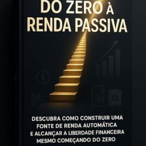 Do zero a renda passiva: Descubra Como Construir uma Fonte de Renda Automática e Alcançar a Liberdade Financeira Mesmo Começando do Zero (Educação Financeira) - Ribeiro, Vinicius (Equipamentos)